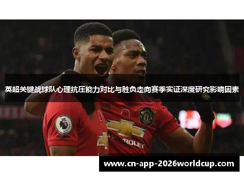 英超关键战球队心理抗压能力对比与胜负走向赛季实证深度研究影响因素 英超关键战球队心理抗压能力对比与胜负走向赛季实证深度研究影响因素