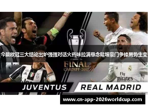 今晨欧冠三大结论出炉强强对话火药味拉满悬念陡增豪门争锋局势生变