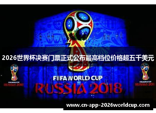 2026世界杯决赛门票正式公布最高档位价格超五千美元